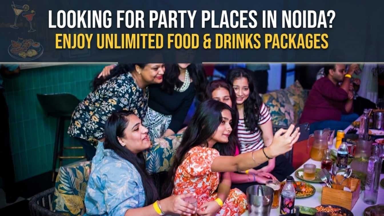 Looking for Party Places in Noida? Enjoy Unlimited Food & Drinks Packages